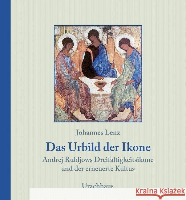 Das Urbild der Ikone : Andrej Rubljows Dreifaltigkeitsikone und der erneuerte Kultus Lenz, Johnannes 9783825178512 Urachhaus - książka