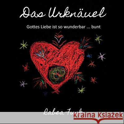 Das Urknäuel: Gottes Liebe ist so wunderbar ... bunt Funk, Rabea 9783960743507 Papierfresserchens Mtm-Verlag - książka