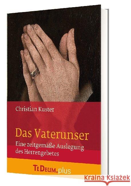 Das Vaterunser : Te Deum. plus Eine zeitgemäße Auslegung des Herrengebetes Kuster, Christian 9783460231467 Katholisches Bibelwerk - książka