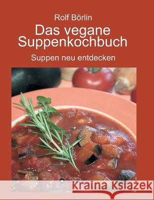 Das vegane Suppenkochbuch: Suppen neu entdecken Rolf Börlin 9783734570377 Tredition Gmbh - książka