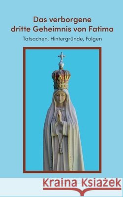 Das verborgene dritte Geheimnis von Fatima: Tatsachen, Hintergr?nde, Folgen Manfred Kolb 9783819205422 Bod - Books on Demand - książka