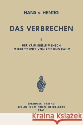 Das Verbrechen I: Der Kriminelle Mensch Im Kräftespiel Von Zeit Und Raum Hentig, Hans V. 9783642489990 Springer - książka