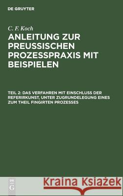 Das Verfahren Mit Einschluß Der Referirkunst, Unter Zugrundelegung Eines Zum Theil Fingirten Prozesses Koch, C. F. 9783111228945 De Gruyter - książka