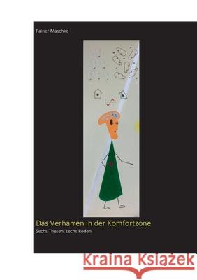 Das Verharren in der Komfortzone: Sechs Reden, sechs Thesen Rainer Maschke 9783751960335 Books on Demand - książka