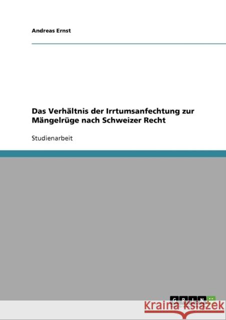 Das Verhältnis der Irrtumsanfechtung zur Mängelrüge nach Schweizer Recht Ernst, Andreas 9783638681674 Grin Verlag - książka