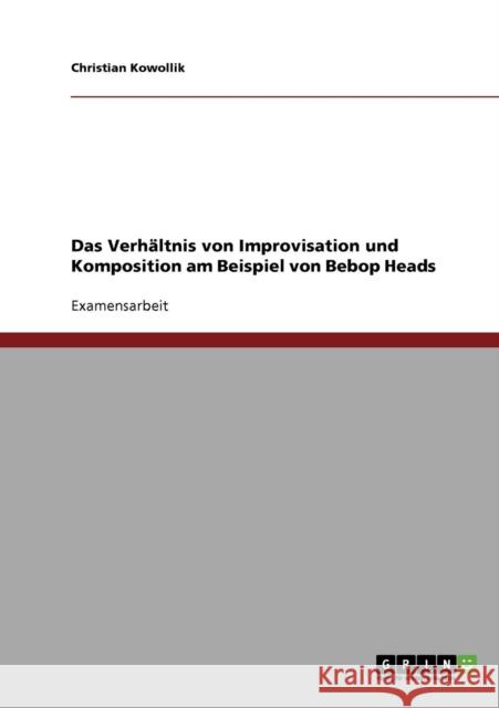 Das Verhältnis von Improvisation und Komposition am Beispiel von Bebop Heads Kowollik, Christian 9783638845618 Grin Verlag - książka