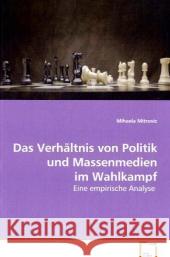 Das Verhältnis von Politik und Massenmedien im Wahlkampf : Eine empirische Analyse Mitrovic, Mihaela 9783639061123 VDM Verlag Dr. Müller - książka