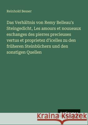 Das Verh?ltnis von Remy Belleau's Steingedicht, Les amours et nouueaux eschanges des pierres precieuses vertus et proprietez d'icelles zu den fr?heren Reinhold Besser 9783563919422 Antigonos Verlag - książka