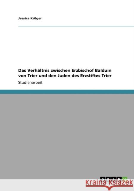 Das Verhältnis zwischen Erzbischof Balduin von Trier und den Juden des Erzstiftes Trier Krüger, Jessica 9783640283323 Grin Verlag - książka