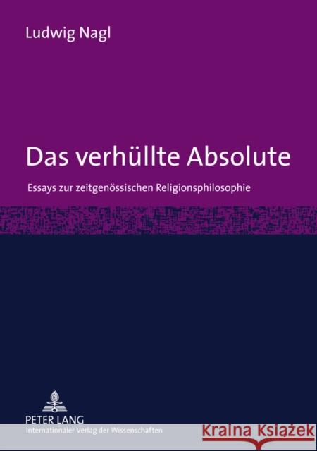 Das Verhuellte Absolute: Essays Zur Zeitgenoessischen Religionsphilosophie Nagl, Ludwig 9783631569153 Lang, Peter, Gmbh, Internationaler Verlag Der - książka