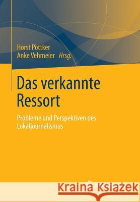 Das Verkannte Ressort: Probleme Und Perspektiven Des Lokaljournalismus Pöttker, Horst 9783658011383 Springer vs - książka