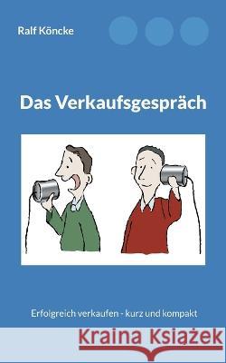 Das Verkaufsgespräch: Erfolgreich Verkaufen - Kurz und kompakt Ralf K?ncke 9783756879366 Books on Demand - książka