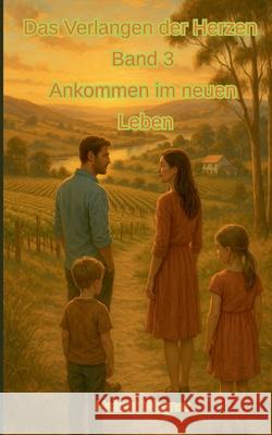 Das Verlangen der Herzen, Band 3: Ankommen im neuen Leben Helmut Wegner 9783819205491 Bod - Books on Demand - książka