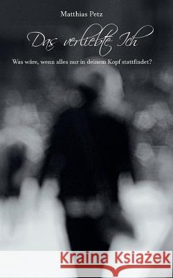 Das verliebte Ich: Was wäre, wenn alles nur in deinem Kopf stattfindet? Matthias Petz 9783743180178 Books on Demand - książka