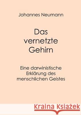 Das vernetzte Gehirn: Eine darwinistische Erklärung des menschlichen Geistes Neumann, Johannes 9783848243457 Books on Demand - książka