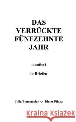 Das verrückte fünfzehnte Jahr: montiert in Briefen Pflanz, Dieter 9783831106219 Books on Demand - książka