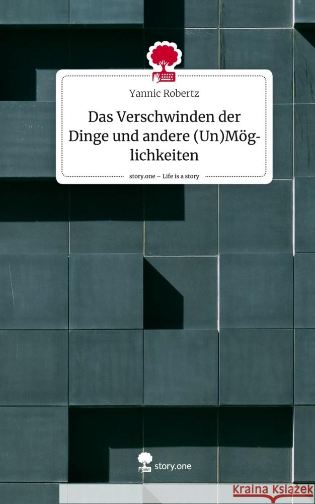 Das Verschwinden der Dinge und andere (Un)Möglichkeiten. Life is a Story - story.one Robertz, Yannic 9783710839672 story.one publishing - książka