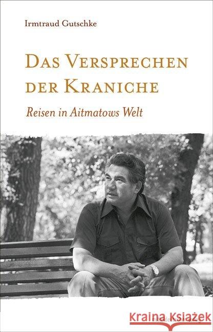 Das Versprechen der Kraniche : Reisen in Aitmatows Welt Gutschke, Irmtraud 9783963110214 Mitteldeutscher Verlag - książka