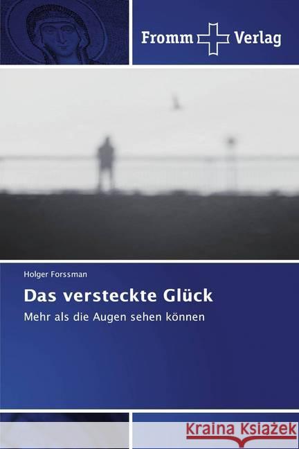 Das versteckte Glück : Mehr als die Augen sehen können Forssman, Holger 9786138358381 Fromm Verlag - książka