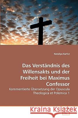 Das Verständnis des Willensakts und der Freiheit bei Maximus Confessor Karfut, Nataliya 9783639219876 VDM Verlag - książka