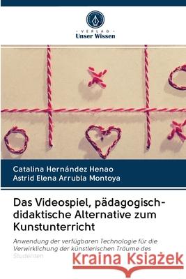 Das Videospiel, pädagogisch-didaktische Alternative zum Kunstunterricht Catalina Hernández Henao, Astrid Elena Arrubla Montoya 9786202643696 Verlag Unser Wissen - książka