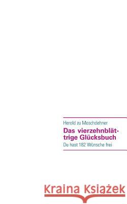 Das vierzehnblättrige Glücksbuch: Du hast 182 Wünsche frei Herold Zu Moschdehner 9783732245093 Books on Demand - książka