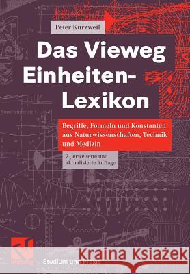 Das Vieweg Einheiten-Lexikon: Begriffe, Formeln Und Konstanten Aus Naturwissenschaften, Technik Und Medizin Kurzweil, Peter 9783834826275 Vieweg+teubner Verlag - książka