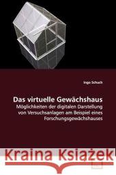 Das virtuelle Gewächshaus : Möglichkeiten der digitalen Darstellung von Versuchsanlagen am Beispiel eines Forschungsgewächshauses Schuch, Ingo 9783639178111 VDM Verlag Dr. Müller - książka