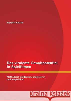 Das virulente Gewaltpotential in Spielfilmen: Methodisch entdecken, analysieren und vergleichen Viertel, Norbert 9783958508460 Diplomica Verlag Gmbh - książka