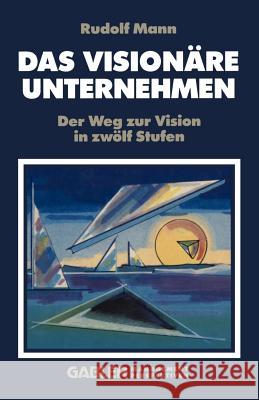 Das Visionäre Unternehmen: Der Weg Zur Vision in Zwölf Stufen Mann, R. 9783322826565 Gabler Verlag - książka