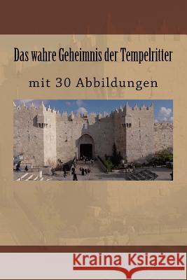 Das wahre Geheimnis der Tempelritter: mit 30 Abbildungen Knospe, Clemens 9781548547912 Createspace Independent Publishing Platform - książka