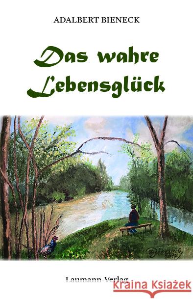 Das wahre Lebensglück Bieneck, Adalbert 9783899605068 Laumann Verlagsges. - książka