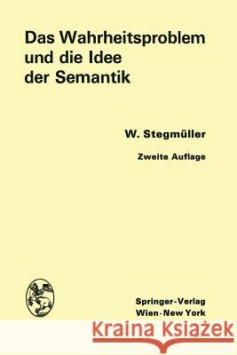 Das Wahrheitsproblem Und Die Idee Der Semantik: Eine Einführung in Die Theorien Von A. Tarski Und R. Carnap Stegmüller, Wolfgang 9783709182055 Springer - książka