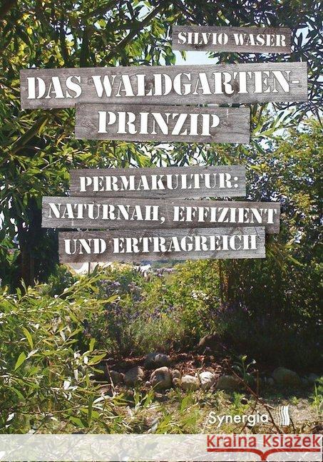 Das Waldgarten-Prinzip : Permakultur: Naturnah, effizient und ertragreich Waser, Silvio 9783906873282 Synergia - książka