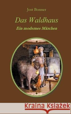 Das Waldhaus: Ein modernes Märchen Jost Bonner 9783754373033 Books on Demand - książka