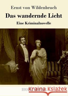Das wandernde Licht: Eine Kriminalnovelle Wildenbruch, Ernst Von 9783743718753 Hofenberg - książka