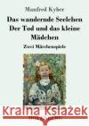 Das wandernde Seelchen / Der Tod und das kleine Mädchen: Zwei Märchenspiele Manfred Kyber 9783743741256 Hofenberg