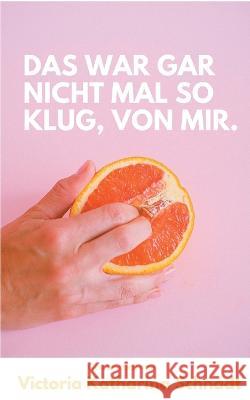 Das war gar nicht mal so klug, von mir. Victoria Katharina Schnadt 9783754343753 Books on Demand - książka