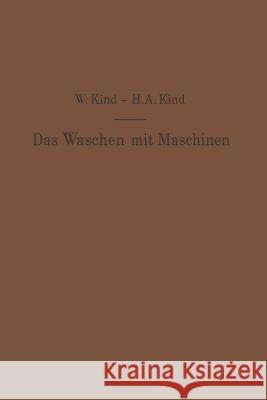 Das Waschen Mit Maschinen in Gewerblichen Wäschereibetrieben, in Hotels, Krankenhäusern Und Anderen Öffentlichen Und Privaten Anstalten Kind, W. 9783642893445 Springer - książka