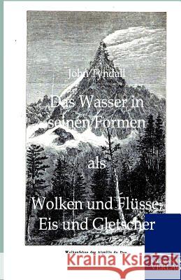 Das Wasser in seinen Formen als Wolken und Flüsse, Eis und Gletscher Tyndall, John 9783864442391 Salzwasser-Verlag - książka