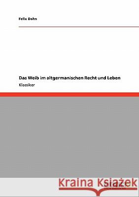 Das Weib im altgermanischen Recht und Leben Felix Dahn 9783640238774 Grin Publishing - książka