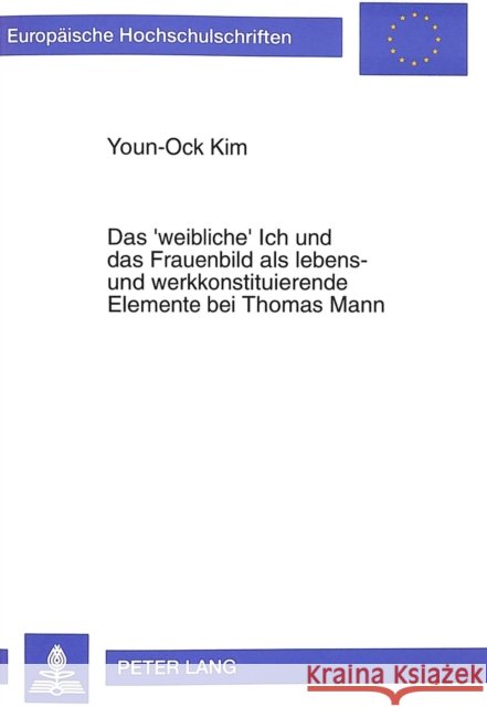 Das 'Weibliche' Ich Und Das Frauenbild ALS Lebens- Und Werkkonstituierende Elemente Bei Thomas Mann Youn-Ock Kim 9783631305348 Peter Lang Gmbh, Internationaler Verlag Der W - książka