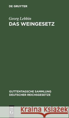 Das Weingesetz: Vom 7. April 1909. Mit Ausführungsbestimmungen Und Weinzollordnung Vom 17. Juli 1909 Georg Lebbin 9783111267357 De Gruyter - książka