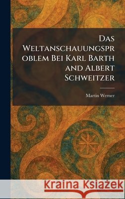 Das weltanschauungsproblem bei Karl Barth and Albert Schweitzer Werner, Martin 9781025585628 Tradd Street Press - książka