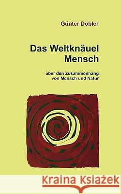 Das Weltknäuel Mensch: über den Zusammenhang von Mensch und Natur Dobler, Günter 9783839164211 Books on Demand - książka