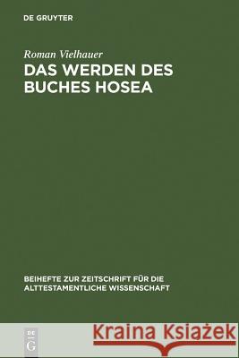 Das Werden des Buches Hosea: Eine redaktionsgeschichtliche Untersuchung Roman Vielhauer 9783110182422 De Gruyter - książka