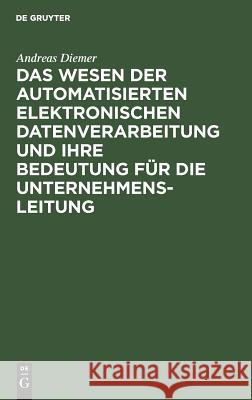 Das Wesen der automatisierten elektronischen Datenverarbeitung und ihre Bedeutung für die Unternehmensleitung Andreas Diemer 9783111278667 De Gruyter - książka