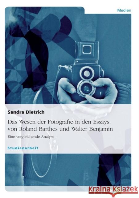 Das Wesen der Fotografie in den Essays von Roland Barthes und Walter Benjamin: Eine vergleichende Analyse Dietrich, Sandra 9783638703635 Grin Verlag - książka