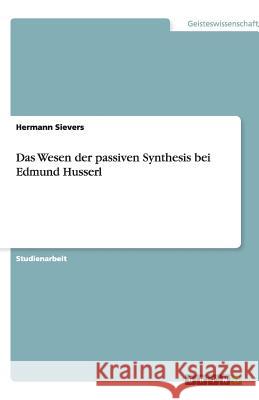 Das Wesen der passiven Synthesis bei Edmund Husserl Hermann Sievers 9783640499007 Grin Verlag - książka