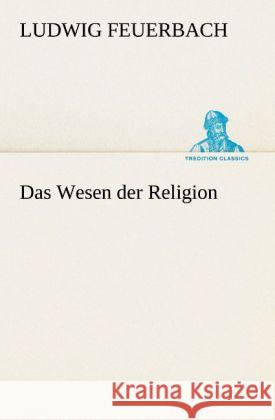 Das Wesen der Religion Feuerbach, Ludwig 9783842469709 TREDITION CLASSICS - książka